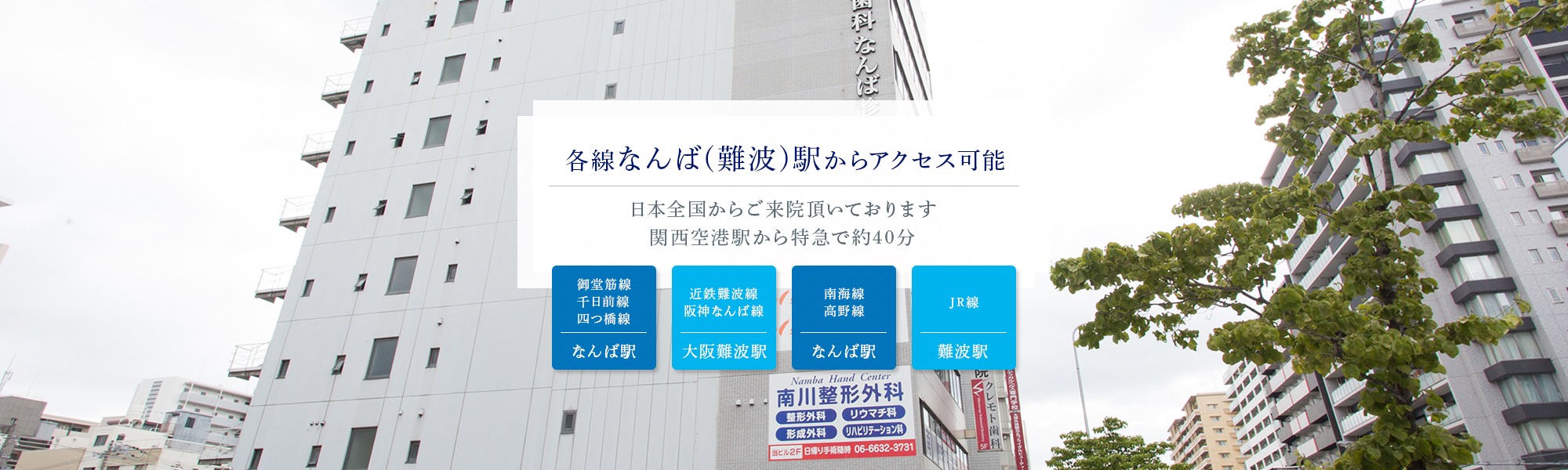 各線なんば(難波)駅からアクセス可能　日本全国からご来院頂いております　関西空港駅から特急で約40分